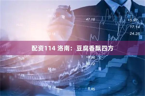 配资114 洛南：豆腐香飘四方